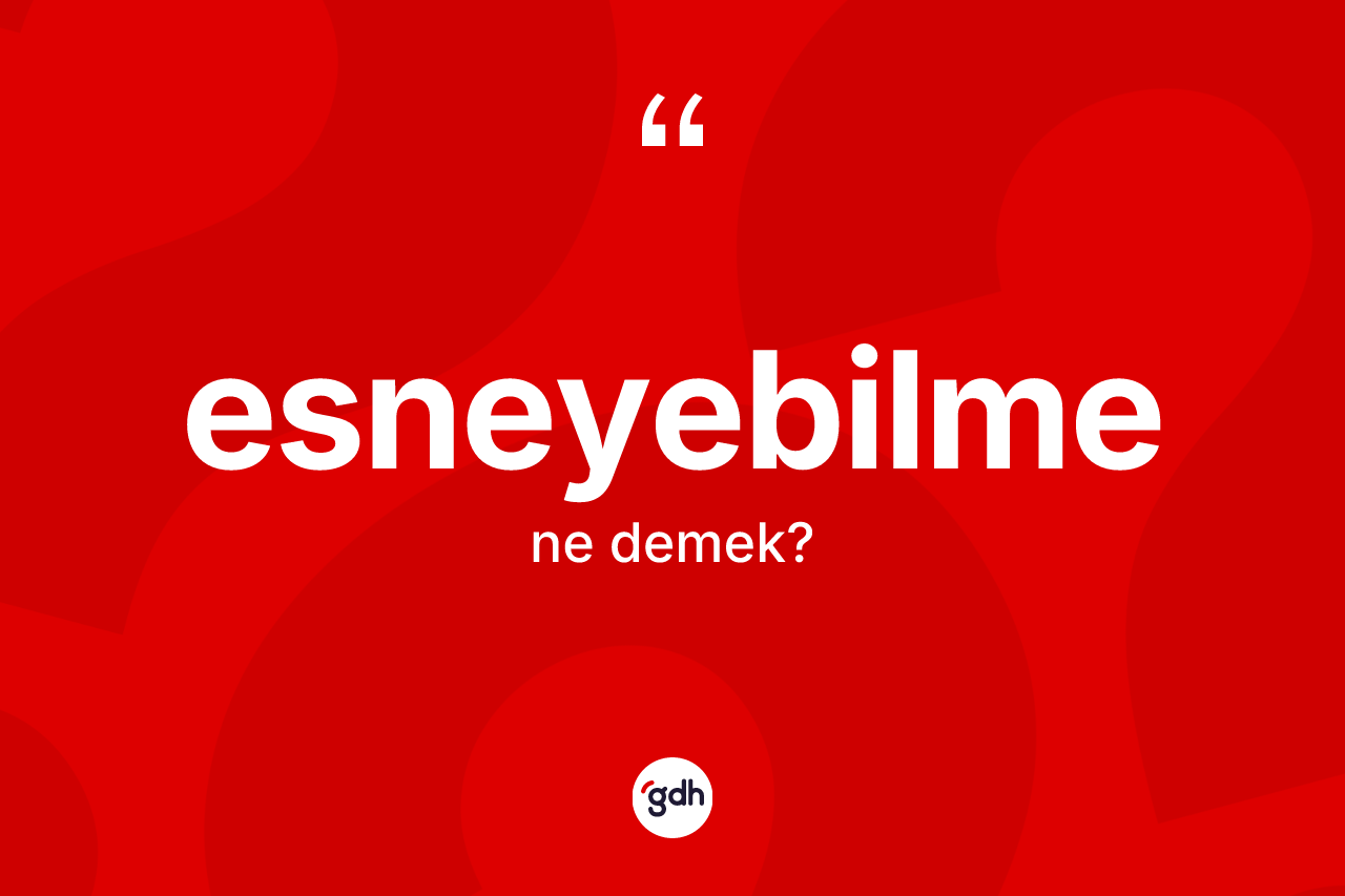 Esneyebilme kelimesi nedir? Esneyebilmenin TDK'ya göre anlamı nedir?