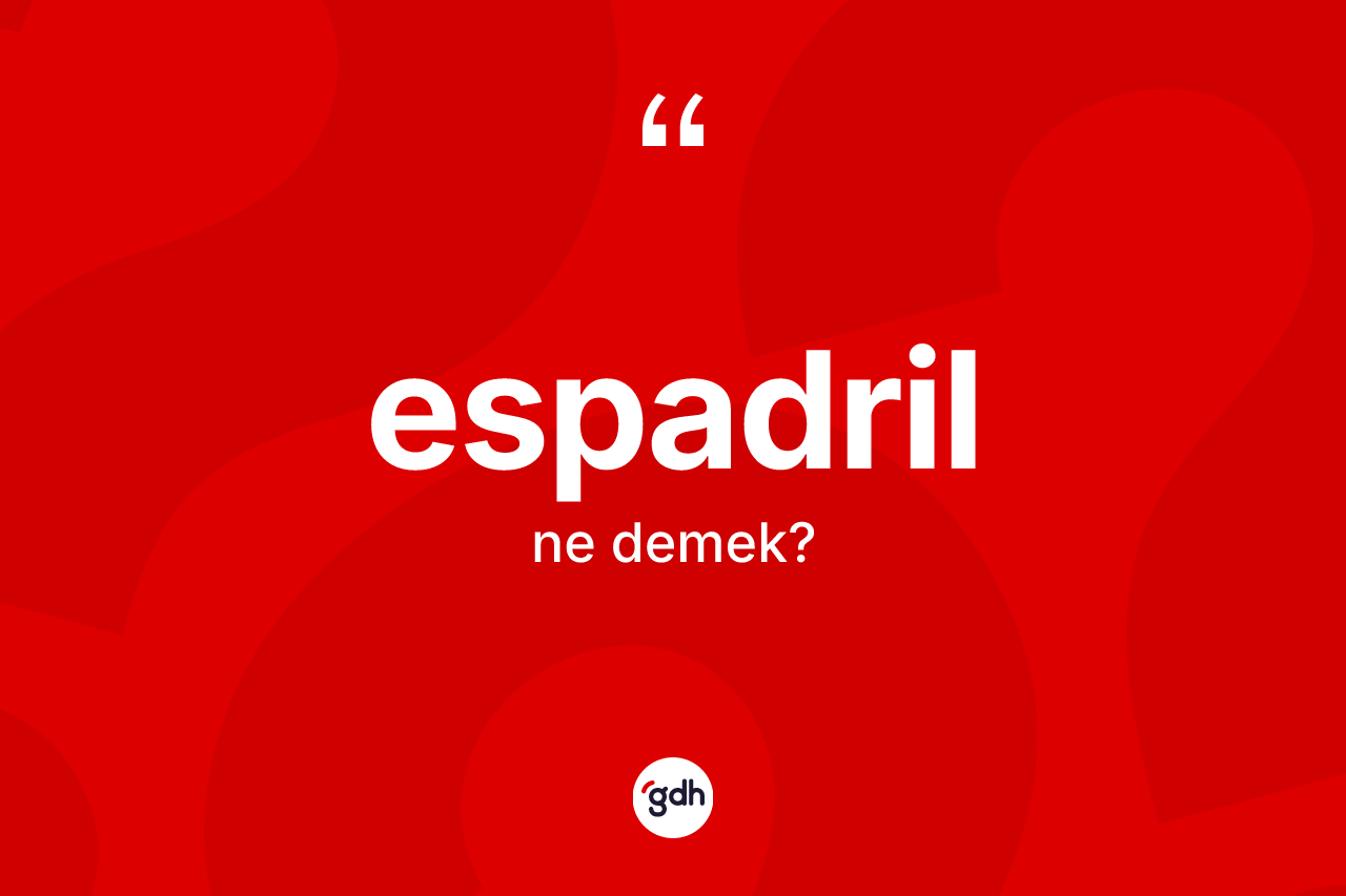 Espadril kelimesinin tanımı nedir? Espadrilin kısaca tanımı nedir?