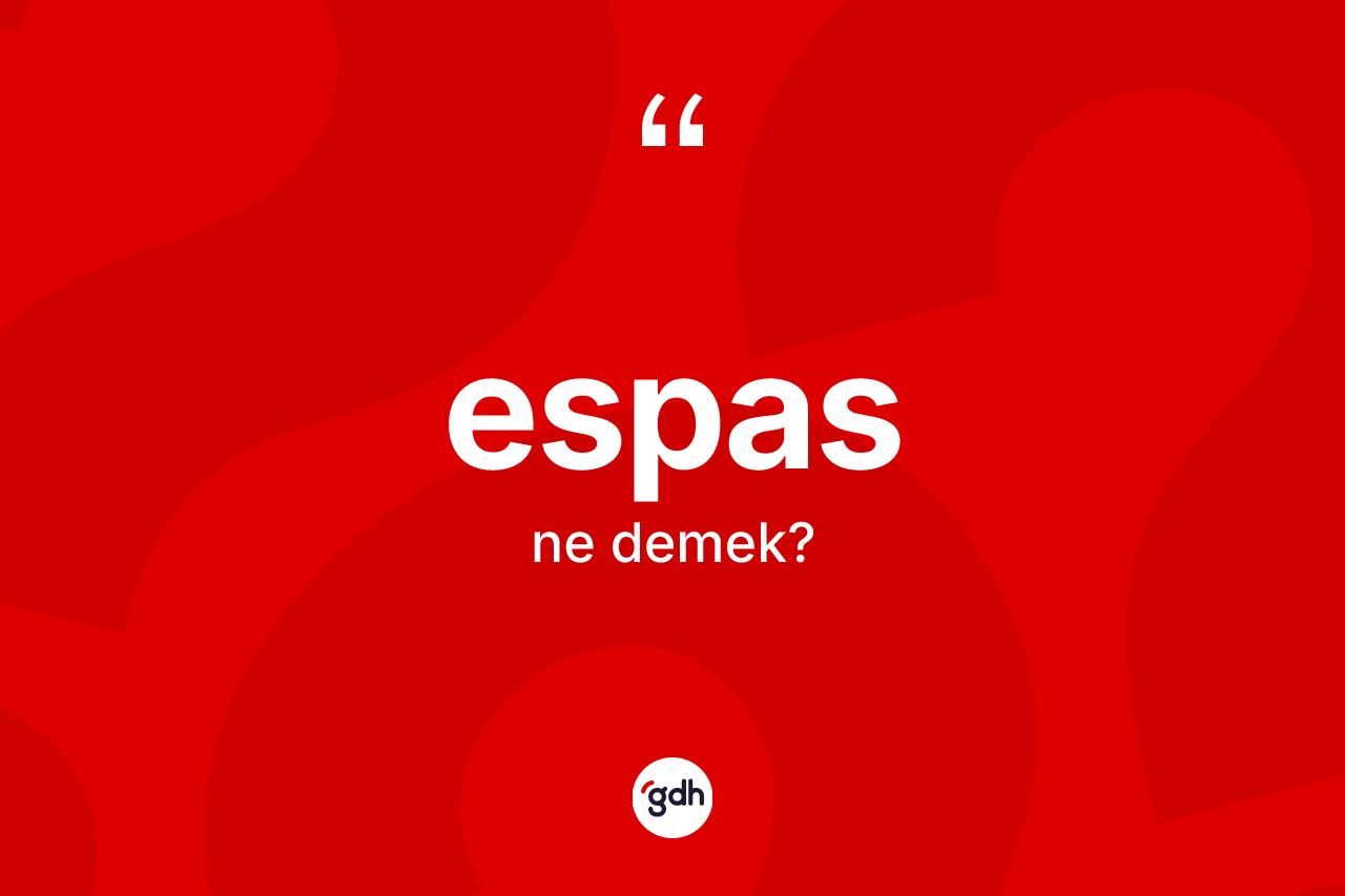 Espas kelimesinin sözlükteki tanımı nedir? Espasın TDK'ya göre anlamı nedir?