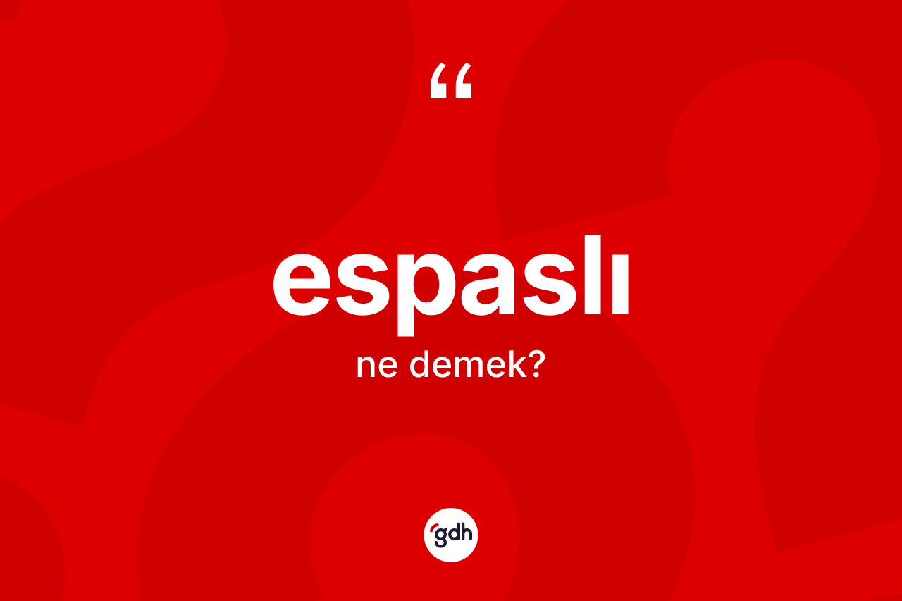 Espaslı ne anlama gelir? Espaslının halk arasındaki kullanımı nasıldır?