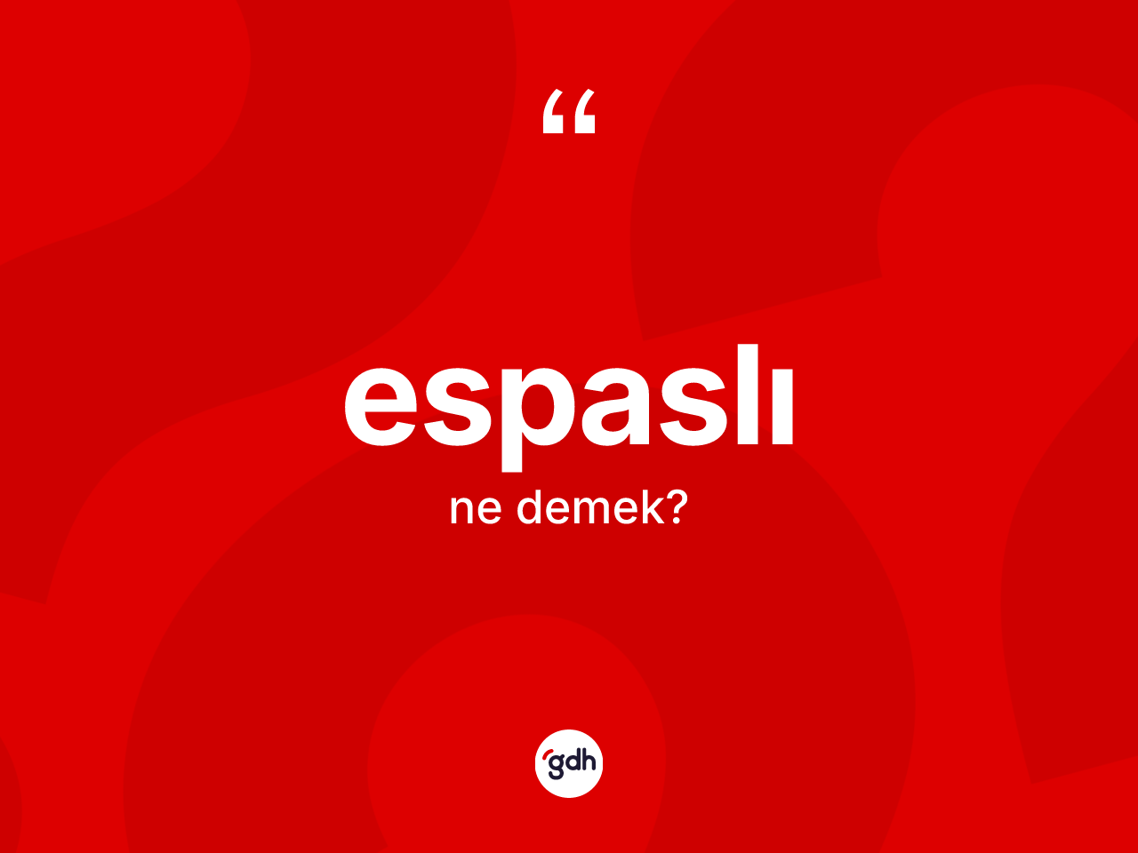 Espaslı ne anlama gelir? Espaslının halk arasındaki kullanımı nasıldır?
