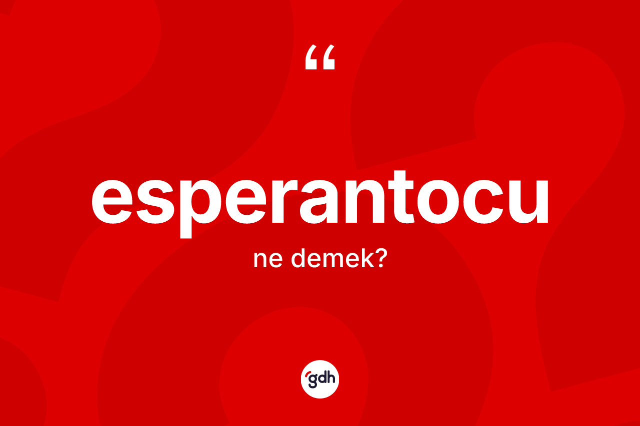 Esperantocu kelimesinin sözlükteki tanımı nedir? Esperantocu kelimesinin TDK'ya göre açıklaması nedir?
