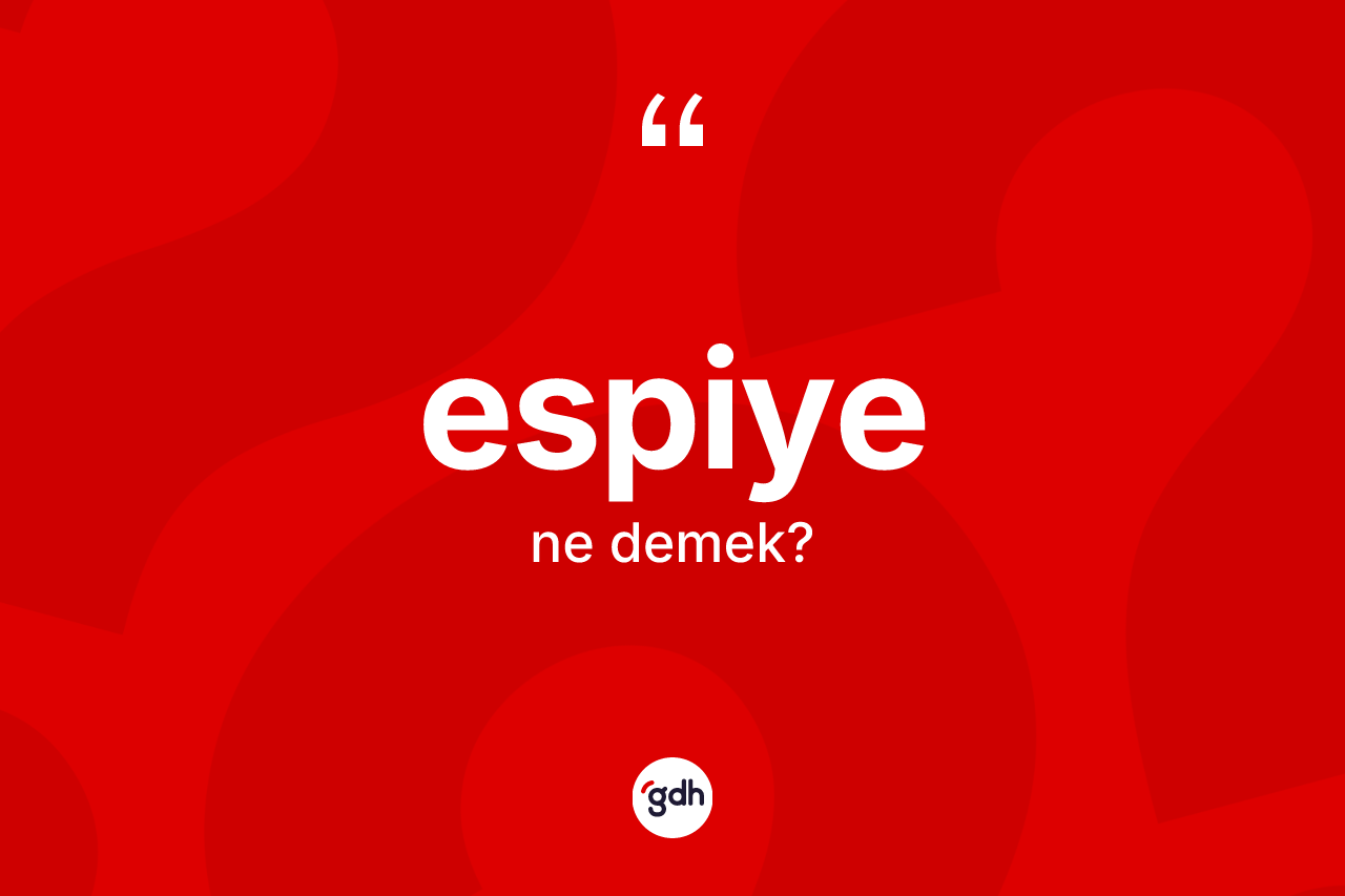 Espiye kelimesi ne demek? Espiye'nin halk arasındaki kullanımı nasıldır?