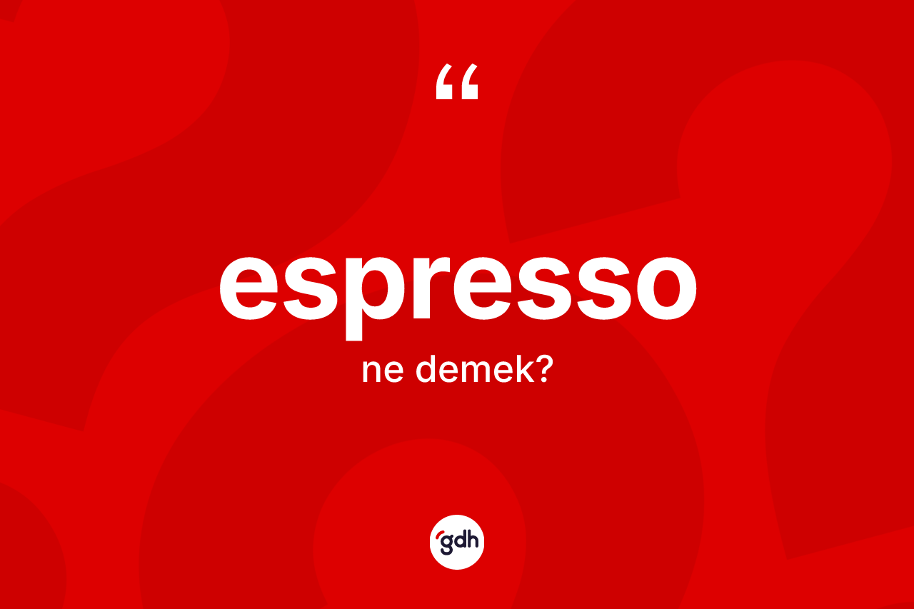 Espresso kelimesinin sözlükteki tanımı nedir? Espressonun kısaca tanımı nedir?