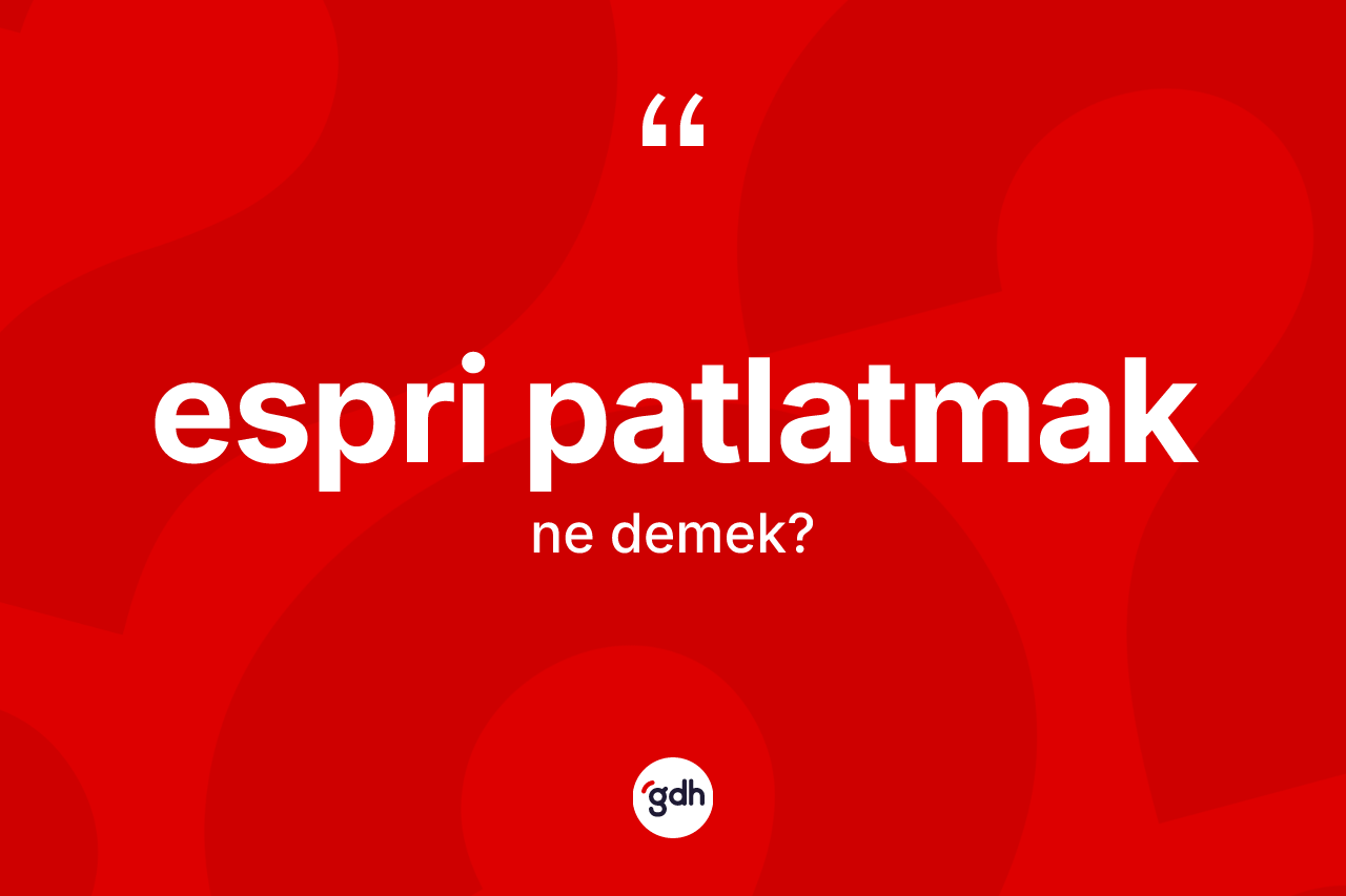 Espri patlatmak ifadesinin sözlükteki anlamı nedir? Espri patlatmak ifadesi hangi durumlarda kullanılır