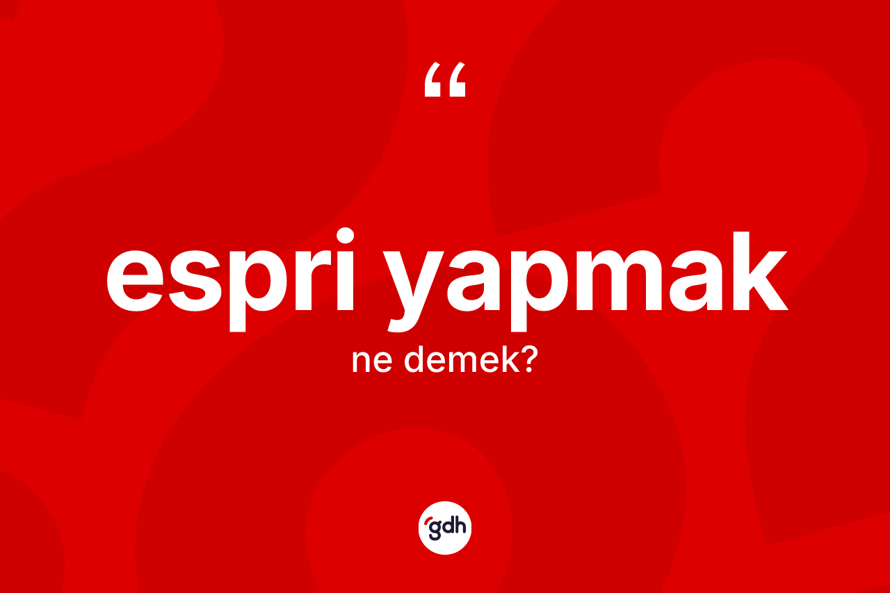 Espri yapmak ifadesinin tanımı nedir?