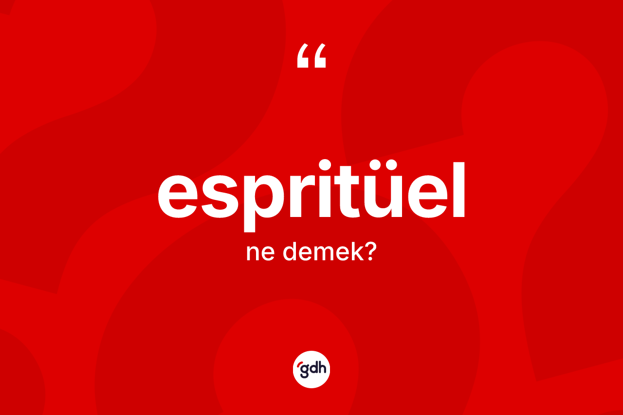 Espritüel kelimesinin anlamı nedir? Espritüelin kısaca tanımı nedir?