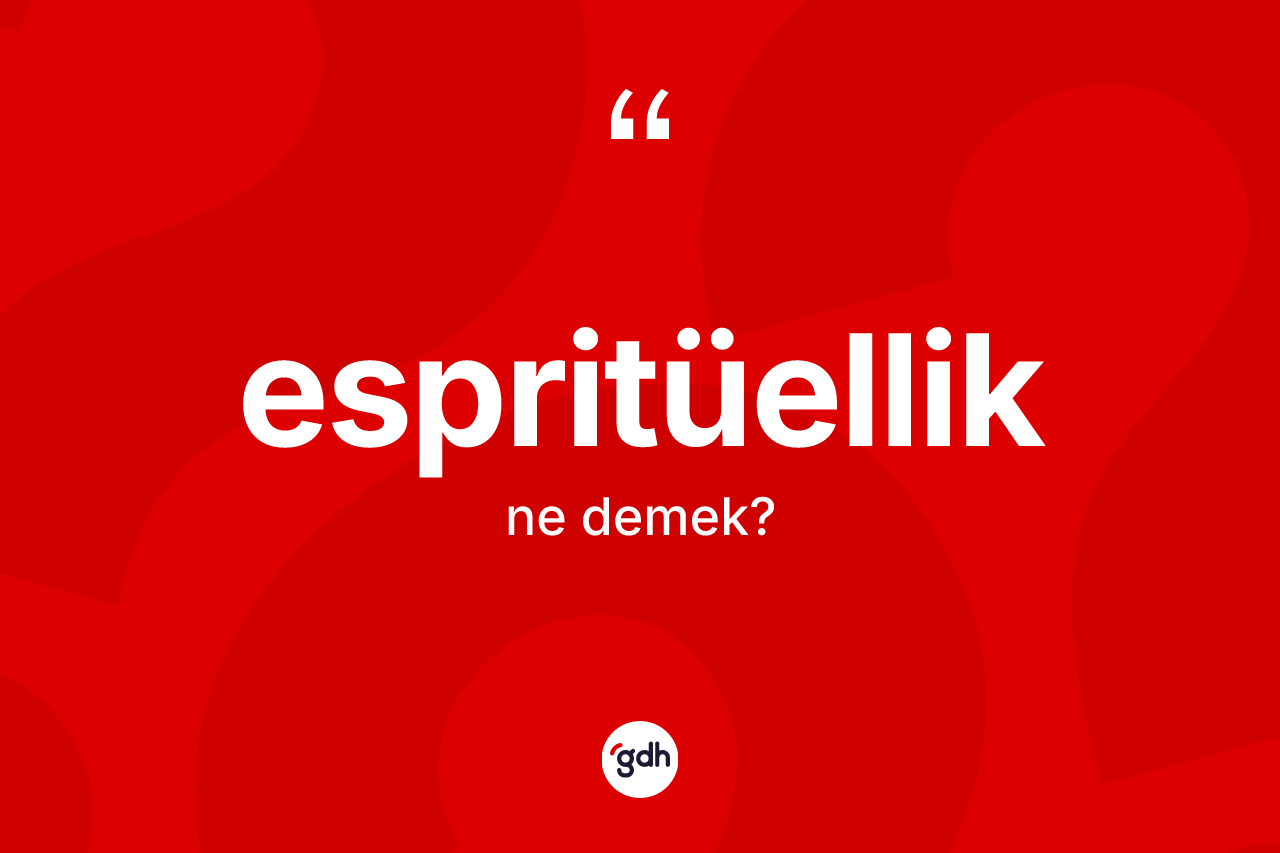 Espritüellik kelimesinin tanımı nedir? Espritüelliğin TDK'ya göre anlamı nedir?
