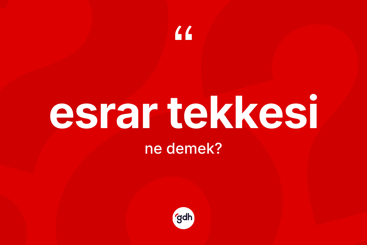 Esrar tekkesi ne demek? Esrar tekkesinin TDK'ya göre anlamı nedir?