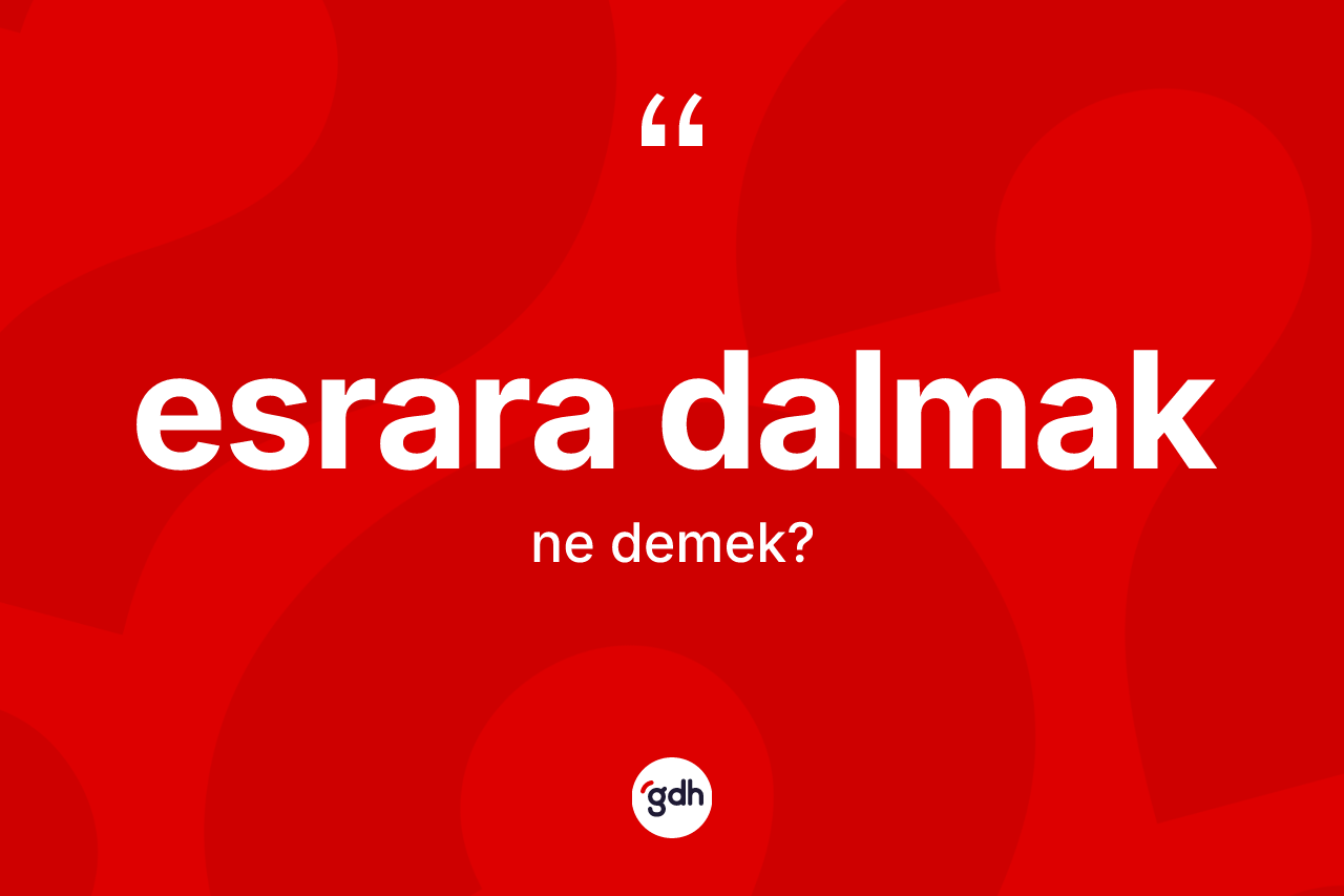 Esrara dalmak ifadesinin anlamı nedir? Esrara dalmak ifadesi hangi durumlarda kullanılır?