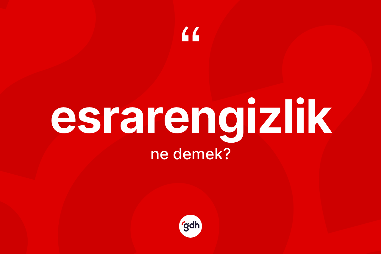 Esrarengizlik kelimesi nedir? Esrarengizliğin sözlükteki anlamı nedir?