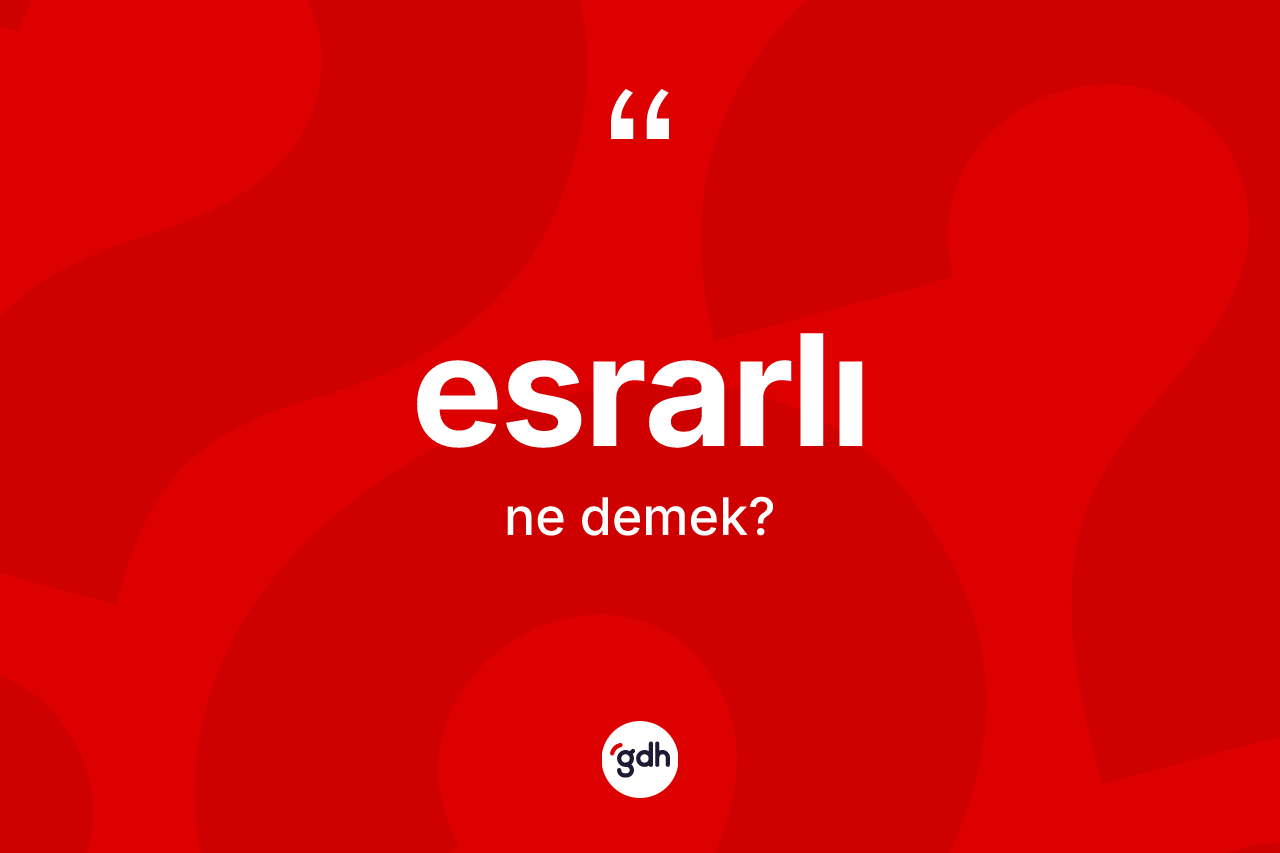 Esrarlı kelimesinin sözlükteki tanımı nedir? Esrarlının TDK'ya göre anlamı nedir?