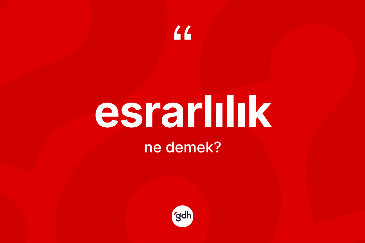 Esrarlılık ne anlama gelir? Esrarlılığın TDK'ya göre anlamı nedir?