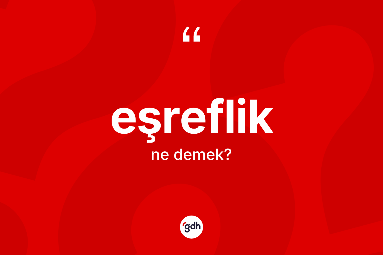 Eşreflik kelimesinin sözlükteki tanımı nedir? Eşreflik kelimesinin TDK'ya göre açıklaması nedir?
