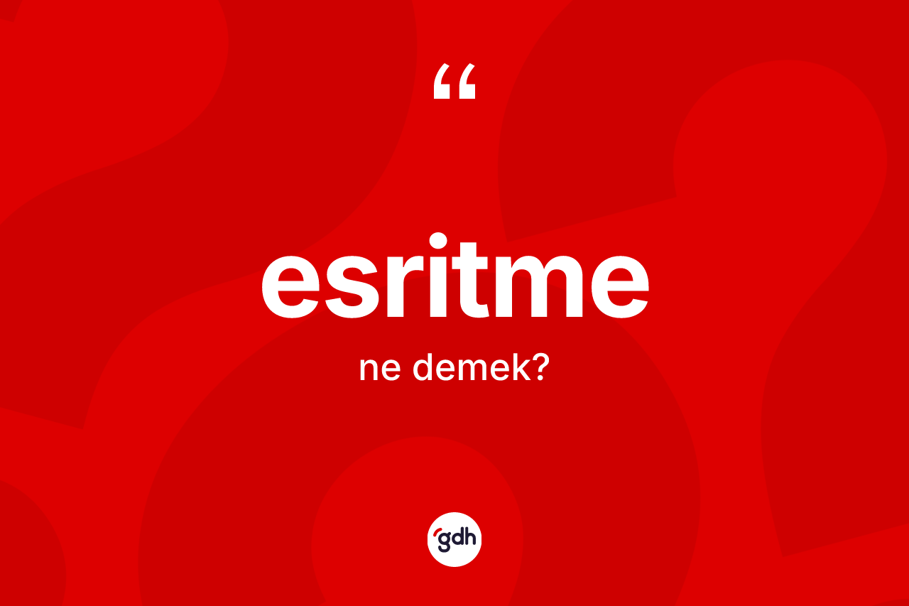 Esritme kelimesinin sözlükteki tanımı nedir? Esritmenin sözlükteki anlamı nedir?