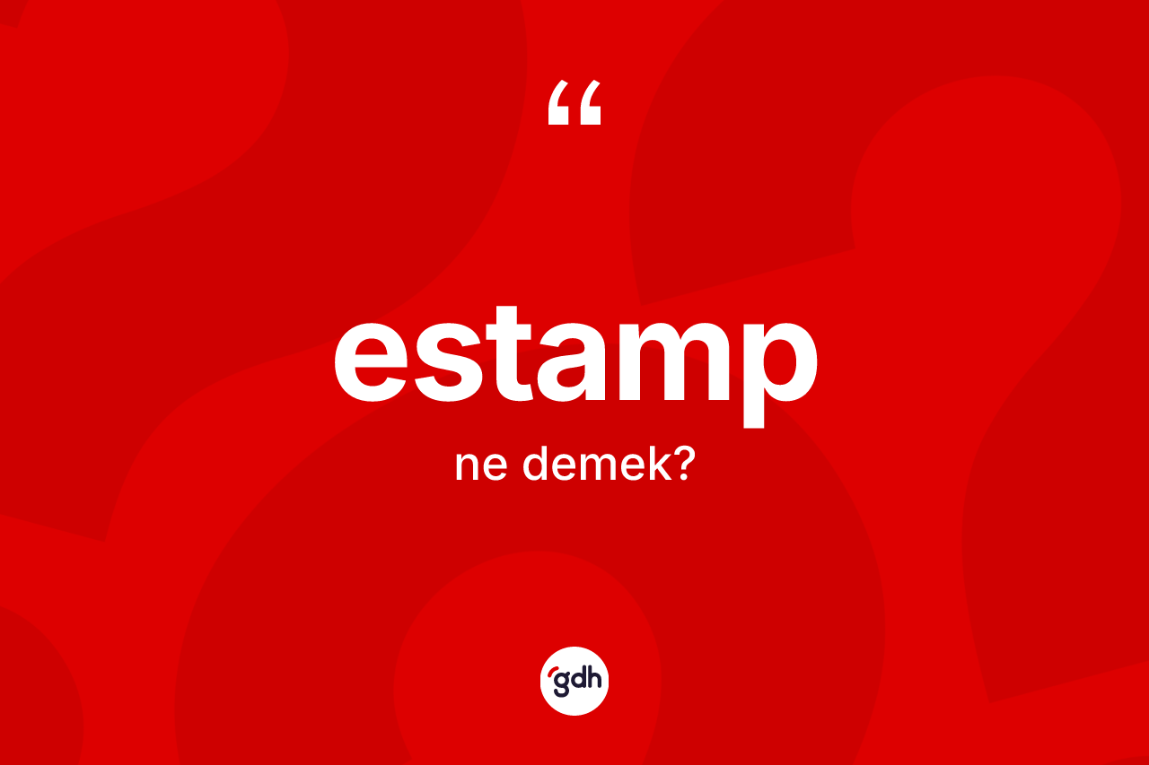 Estamp kelimesinin tanımı nedir? Estamp kelimesinin TDK anlamı nedir?