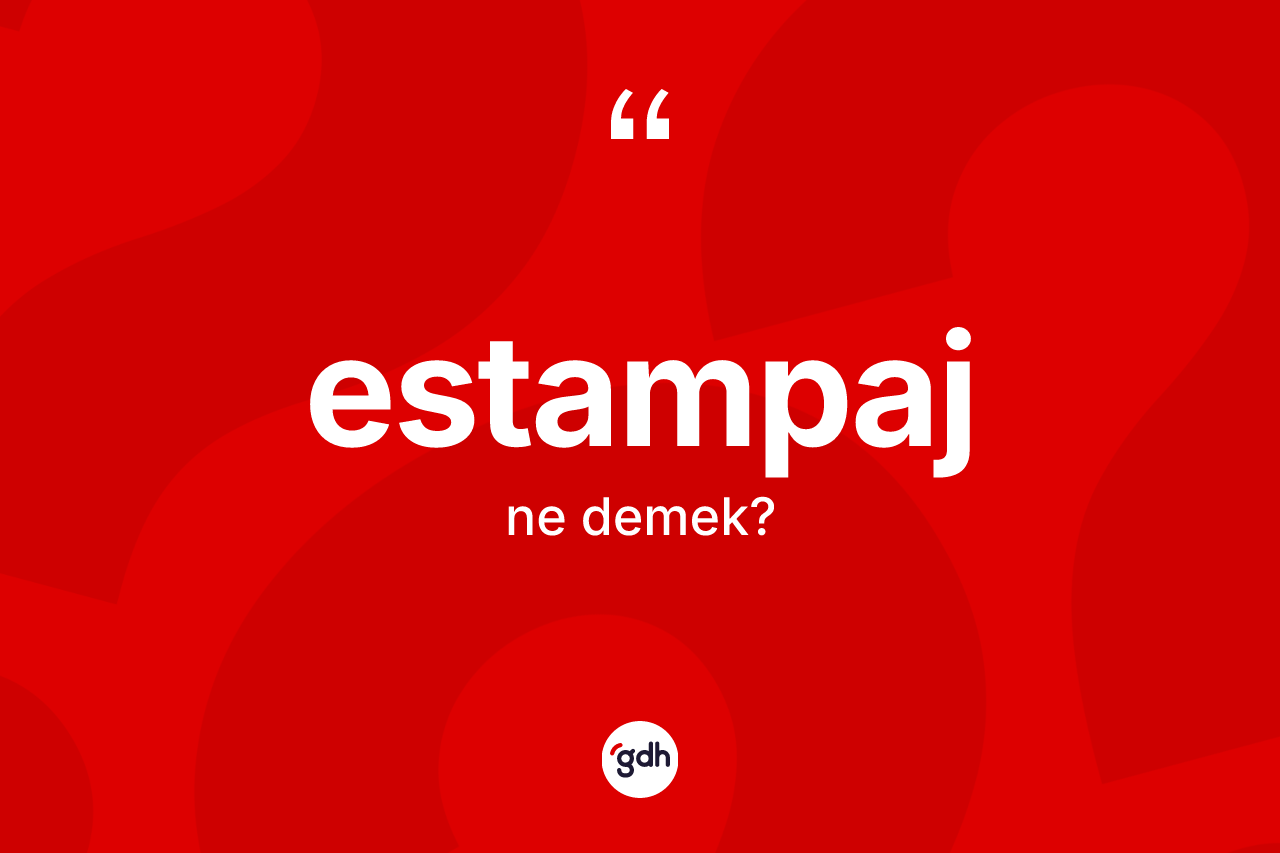 Estampaj kelimesinin tanımı nedir? Estampaj kelimesinin kaç farklı anlamı var?