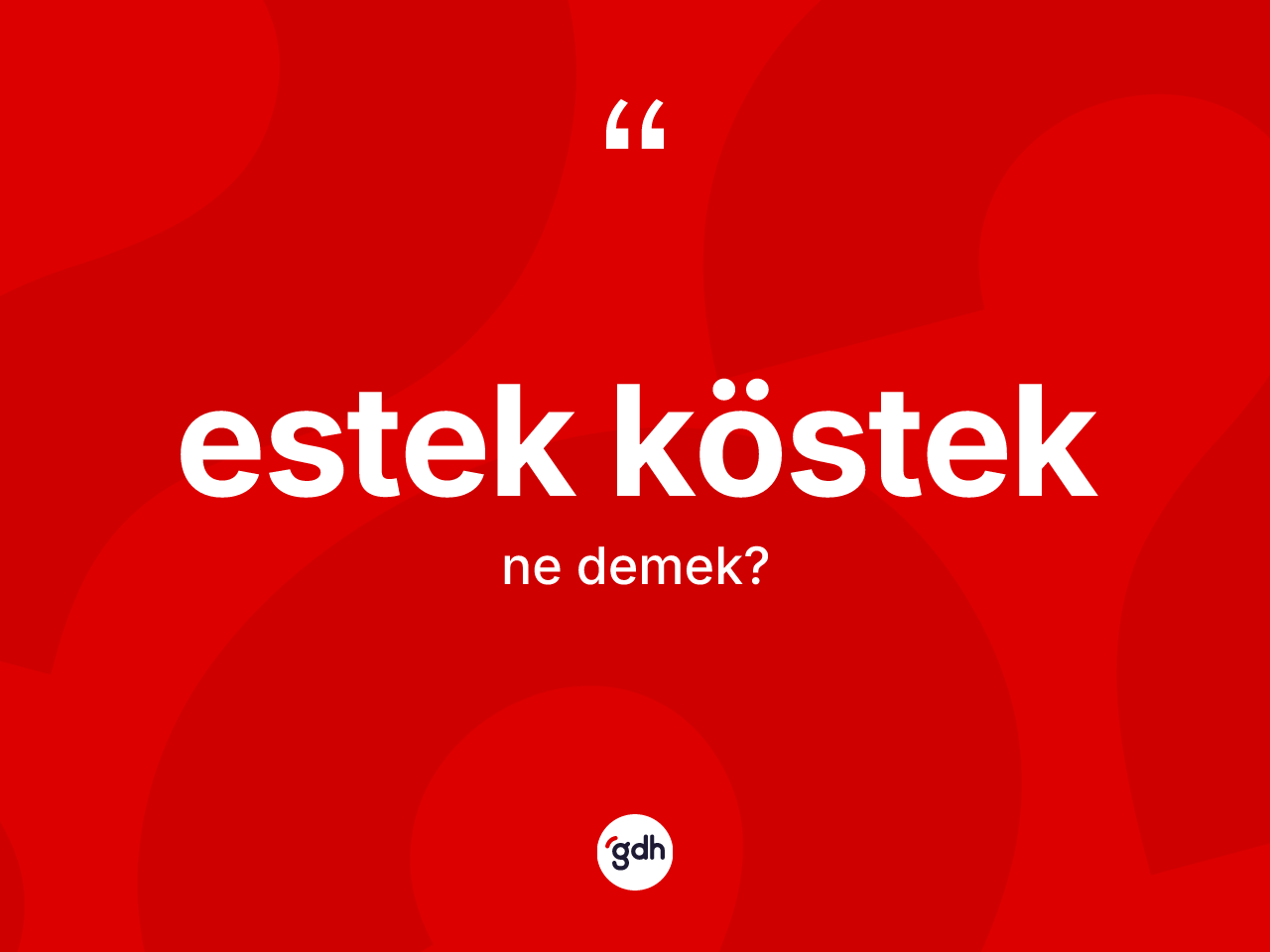 Estek köstek kelimesi ne anlama gelir? Estek kösteğin TDK'ya göre anlamı nedir?