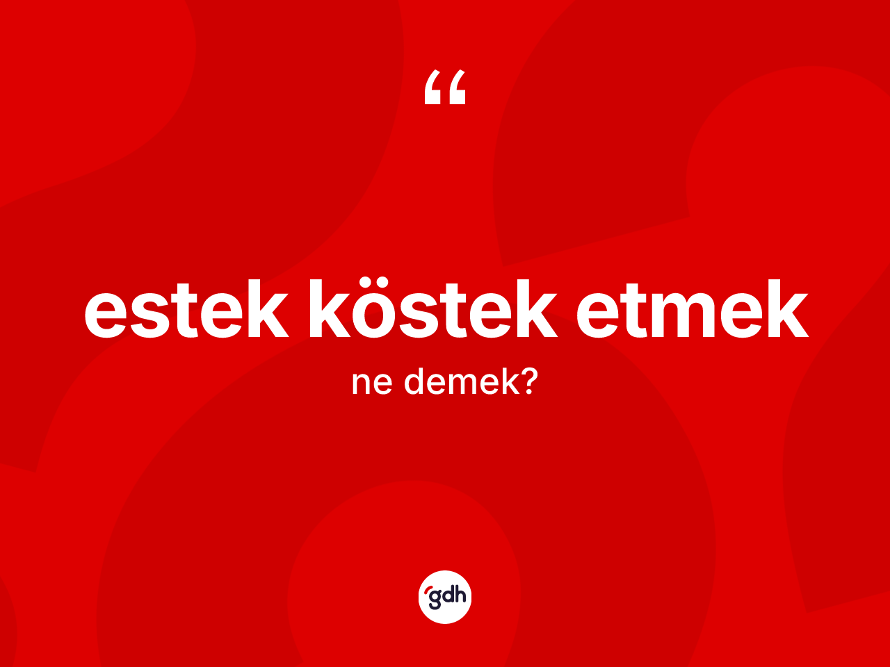 Estek köstek etmek ifadesinin anlamı nedir? Estek köstek etmek ifadesinin TDK anlamı nedir?
