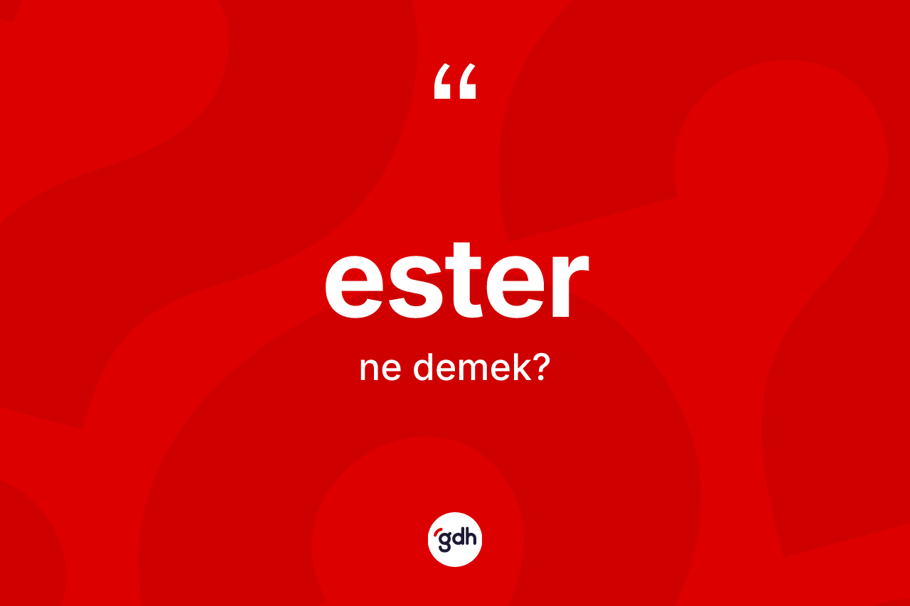 Ester kelimesi ne anlama gelir? Ester kelimesinin özellikleri nelerdir?