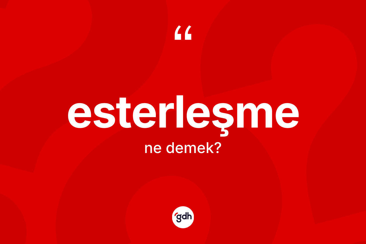 Esterleşme kelimesinin tanımı nedir? Esterleşme kelimesinin TDK'ya göre açıklaması nedir?