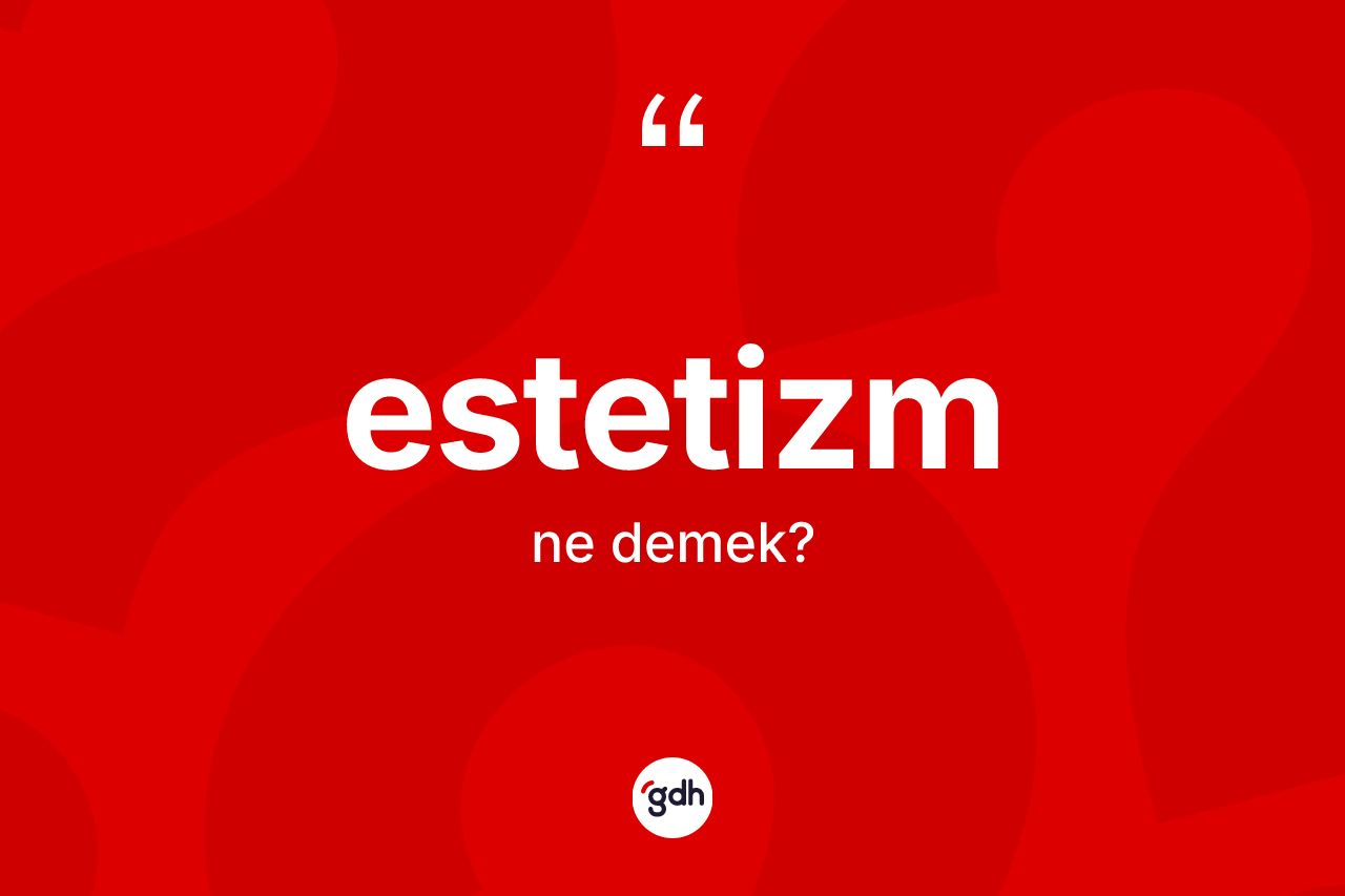 Estetizm kelimesinin tanımı nedir?