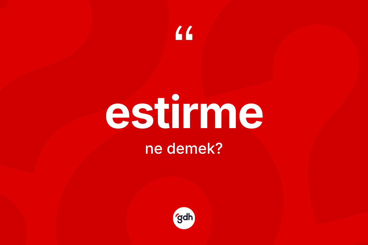 Estirme kelimesinin tanımı nedir? Estirme kelimesinin kaç farklı anlamı var?