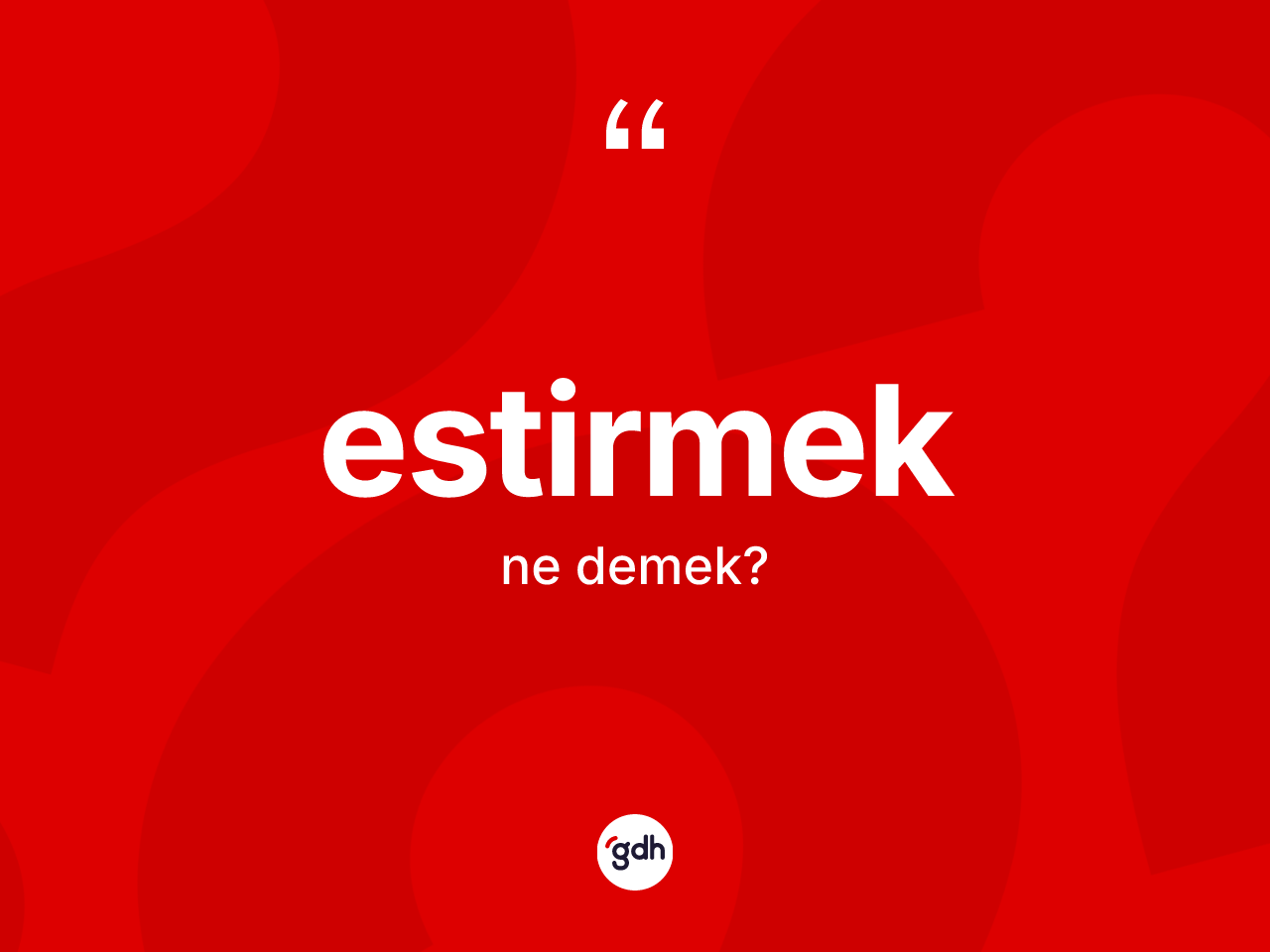 Estirmek kelimesi ne demek? Estirmeğin TDK'ya göre anlamı nedir?