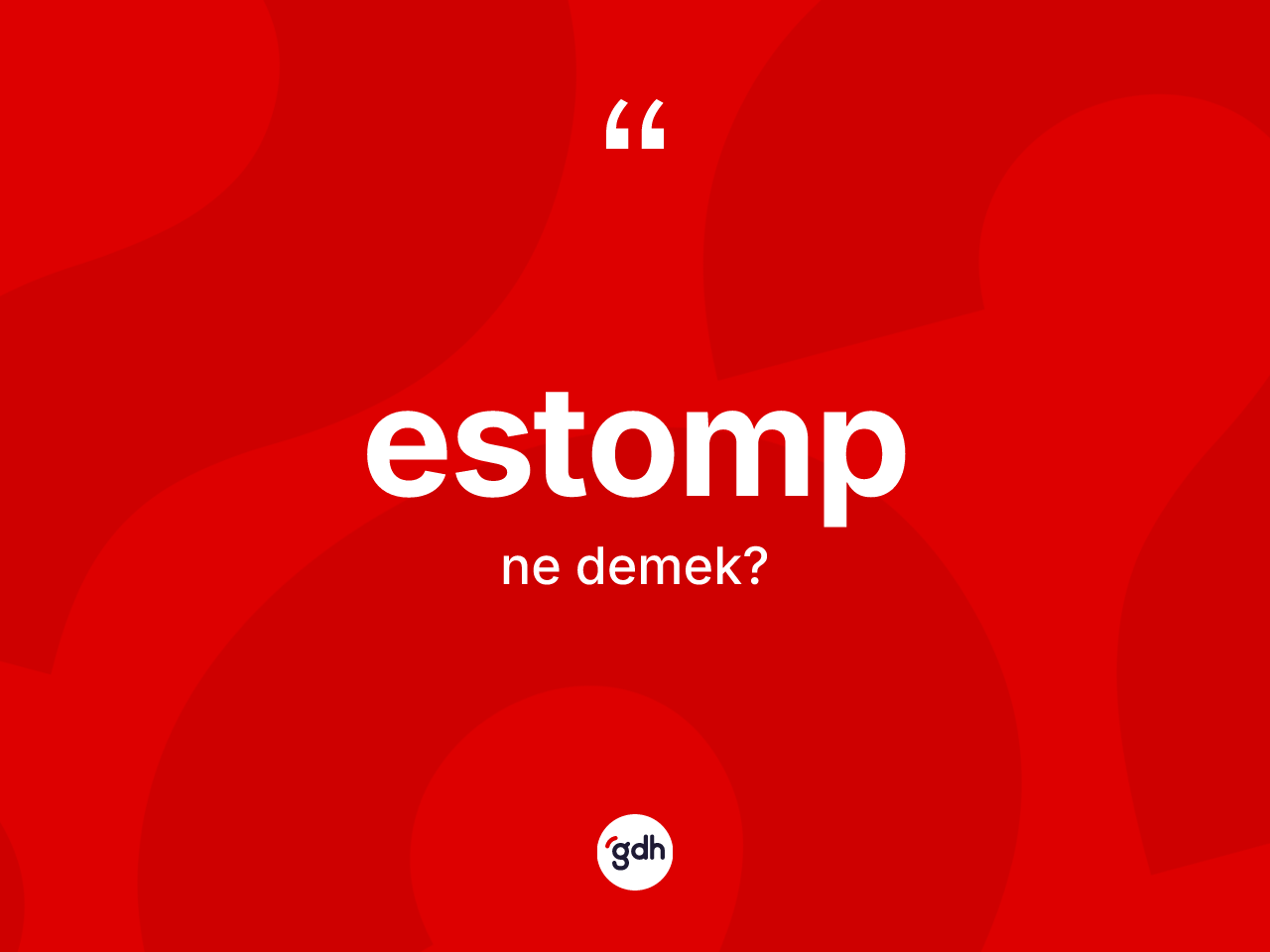 Estomp kelimesi ne anlama gelir? Estombun TDK'ya göre anlamı nedir?