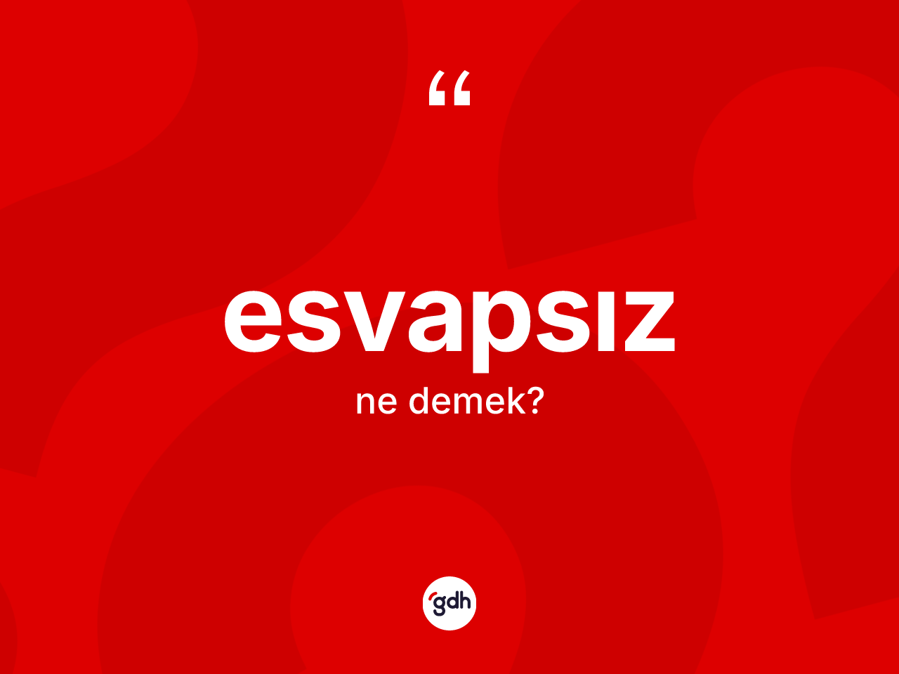 Esvapsız kelimesinin anlamı nedir? Esvapsızın sözlükteki anlamı nedir?