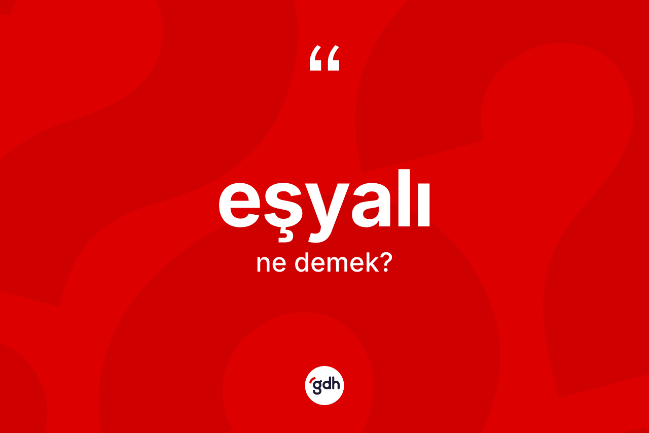 Eşyalı kelimesi ne anlama gelir? Eşyalı kelimesinin TDK'ya göre açıklaması nedir?