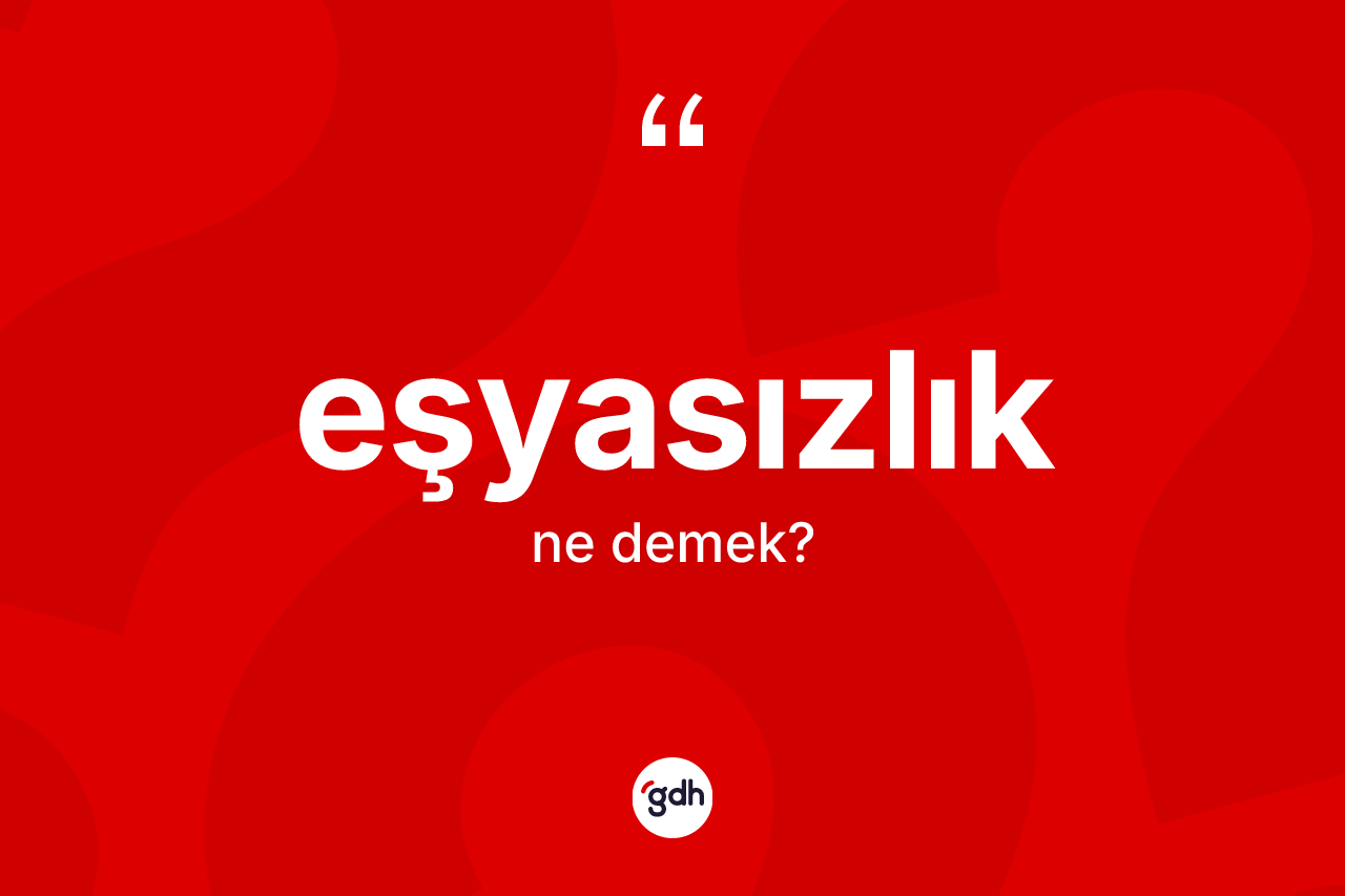 Eşyasızlık nedir? Eşyasızlık kelimesinin TDK anlamı nedir?