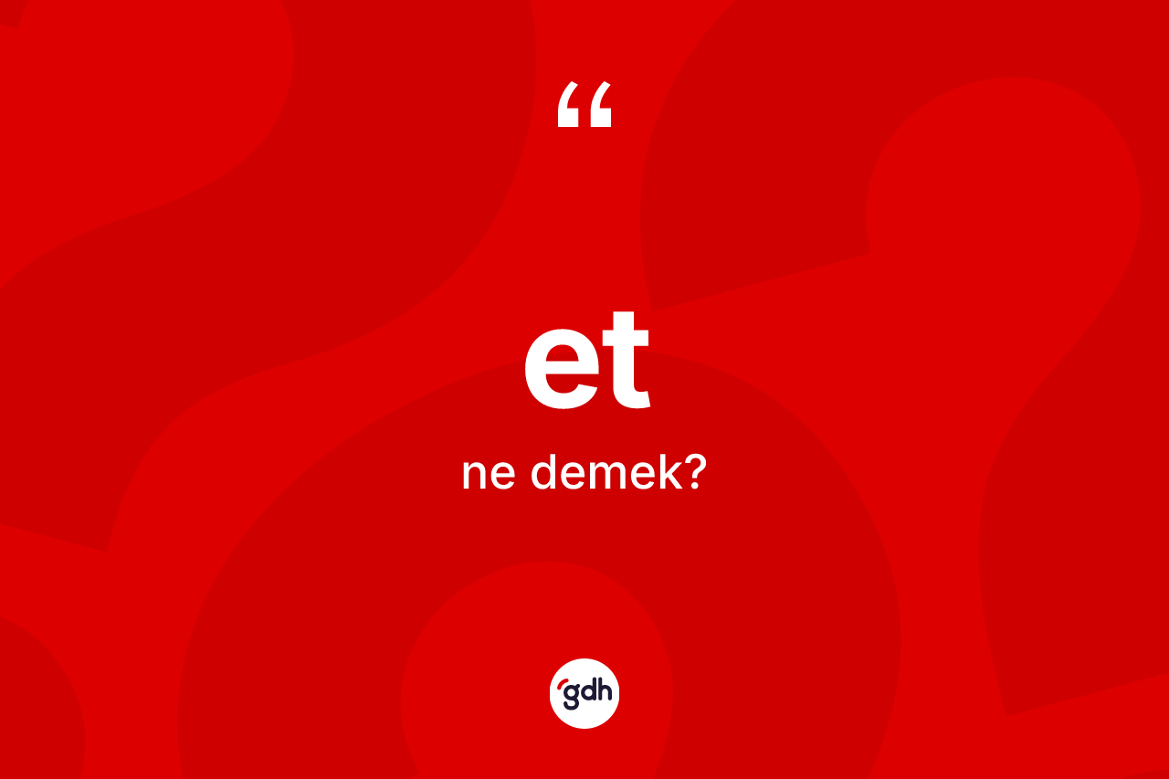 Et kelimesi nedir? Et kelimesinin kaç farklı anlamı var?