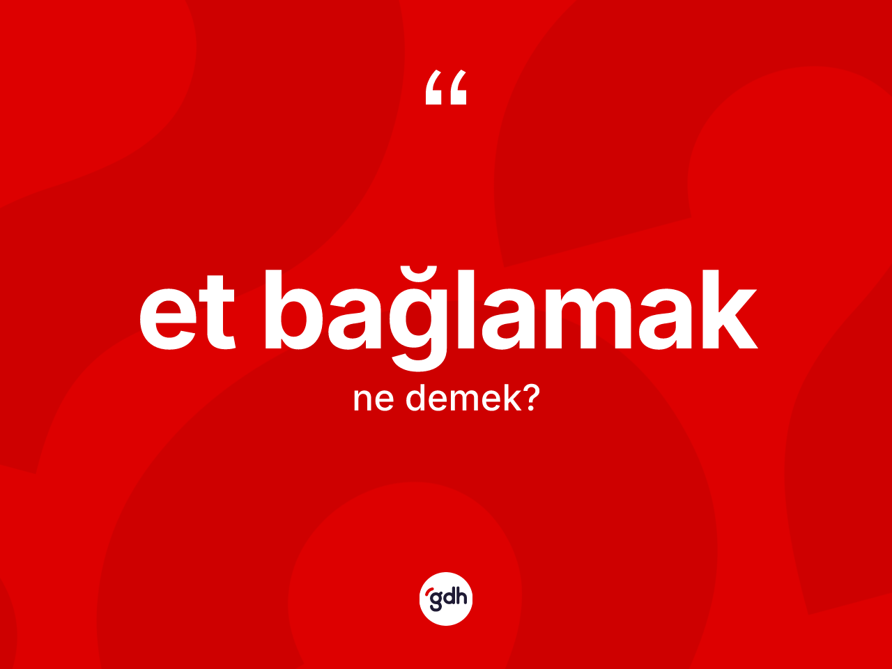 Et bağlamak sözü ne demek? Et bağlamak ifadesi nerede kullanılır?
