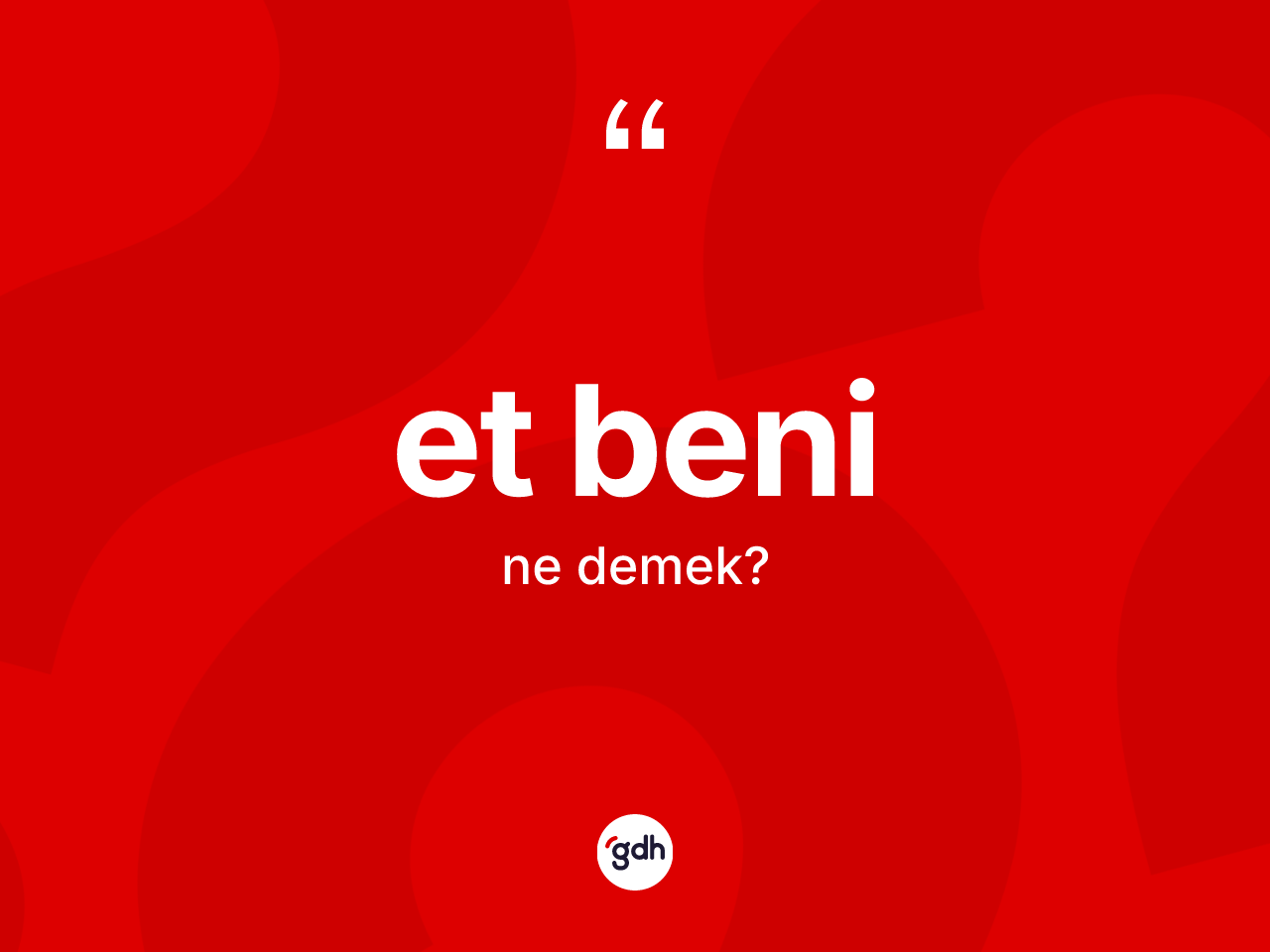 Et beni kelimesinin anlamı nedir? Et beni kelimesinin kaç farklı anlamı var?
