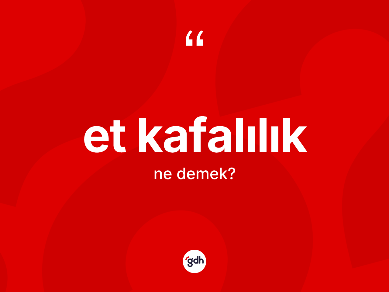 Et kafalılık kelimesi ne demek? Et kafalılık kelimesinin kaç farklı anlamı var?