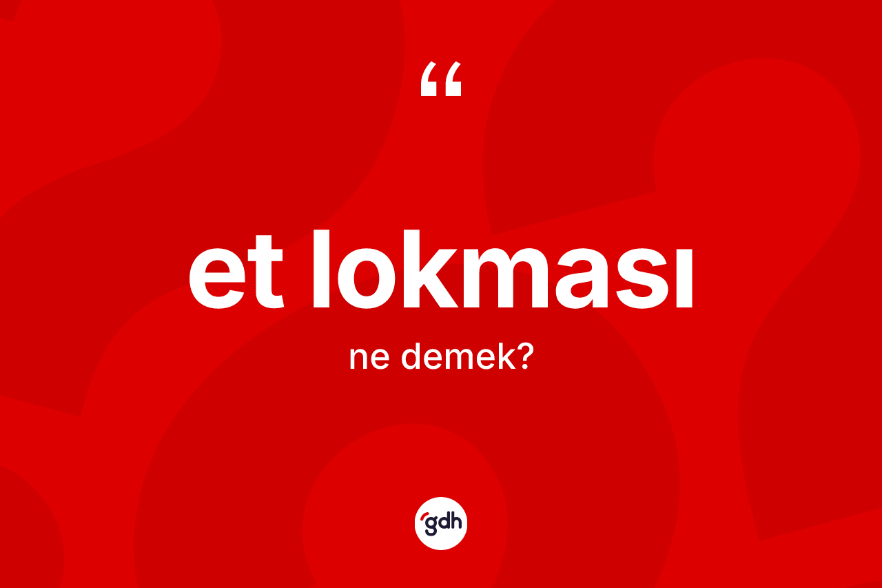 Et lokması ne anlama gelir? Et lokması kelimesinin TDK anlamı nedir?