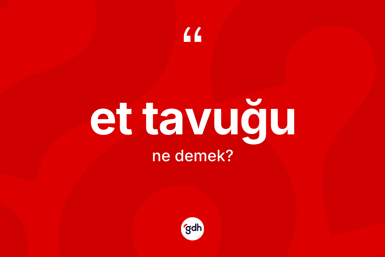 Et tavuğu kelimesinin anlamı nedir? Et tavuğu kelimesinin TDK'ya göre açıklaması nedir?