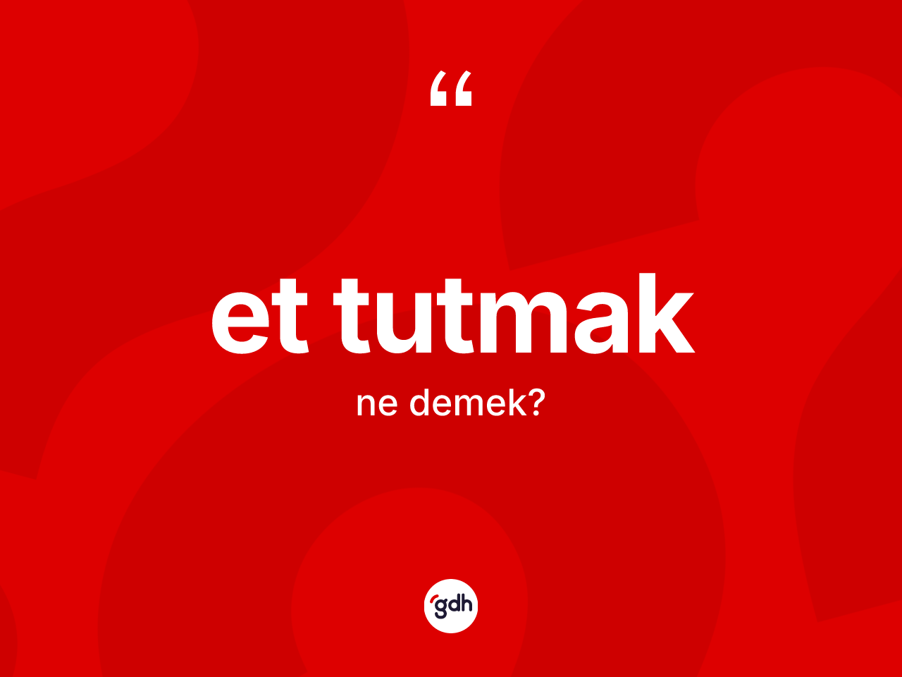 Et tutmak ne demektir? Et tutmak ifadesi nerede kullanılır?