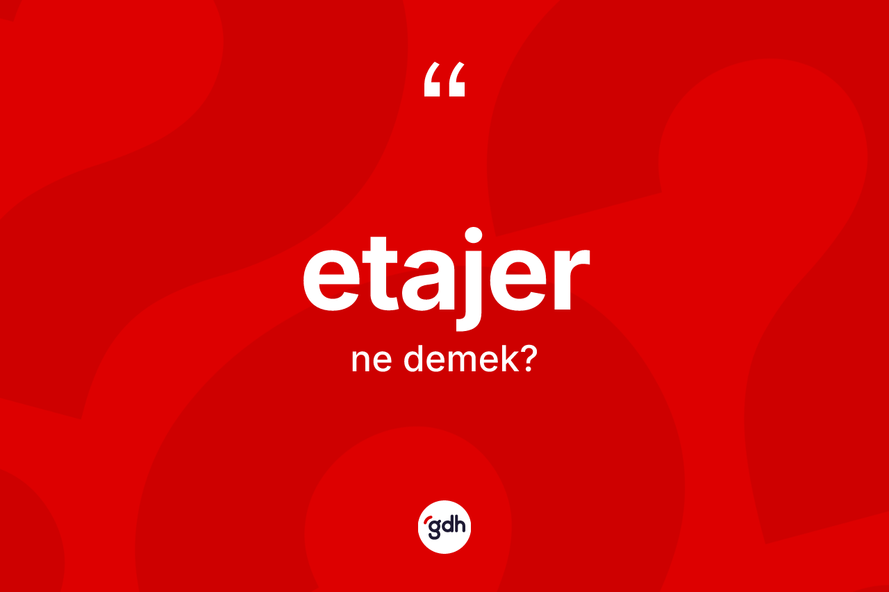 Etajer kelimesinin tanımı nedir? Etajerin TDK'ya göre anlamı nedir?