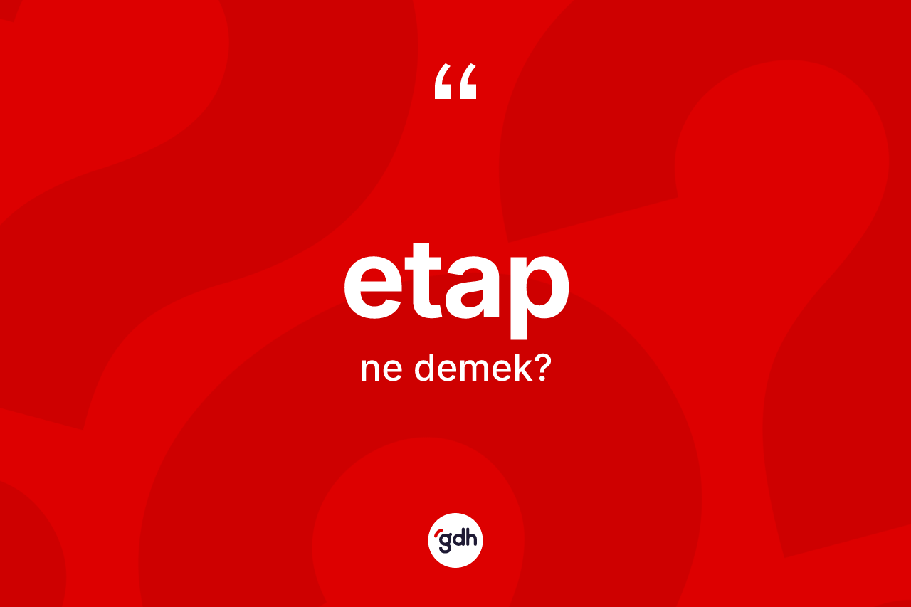 Etap kelimesinin tanımı nedir? Etabın TDK'ya göre anlamı nedir?
