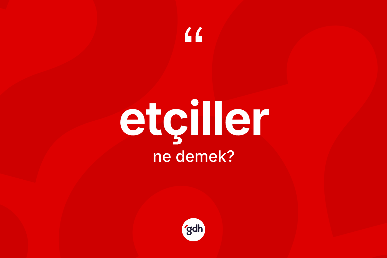 Etçiller ne demek? Etçillerin kısaca tanımı nedir?
