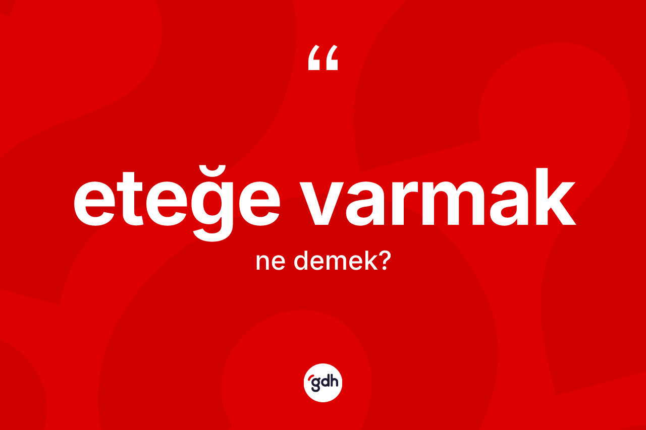 Eteğe varmak ne demektir? Eteğe varmak ifadesi hangi durumlarda kullanılır?