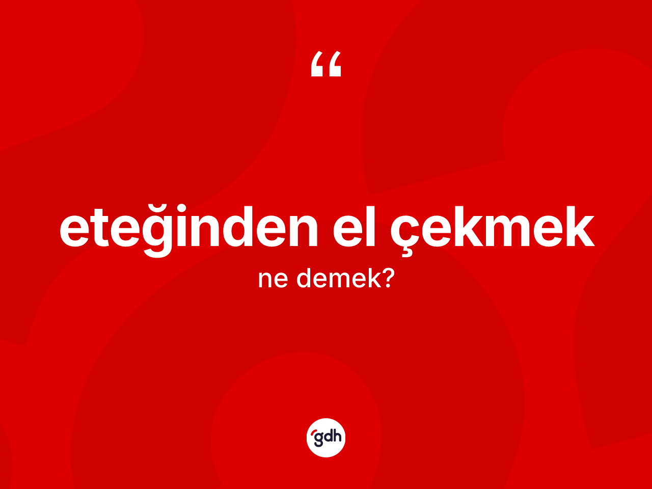 Eteğinden el çekmek ifadesinin sözlükteki anlamı nedir? Eteğinden el çekmek ifadesi nerede kullanılır?