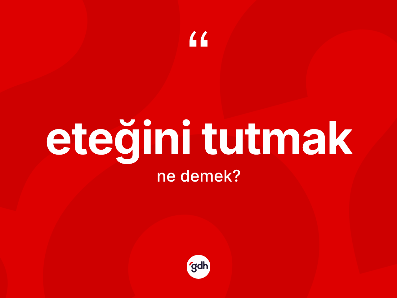 Eteğini tutmak ifadesi ne demektir? Eteğini tutmak ifadesi nerede kullanılır?