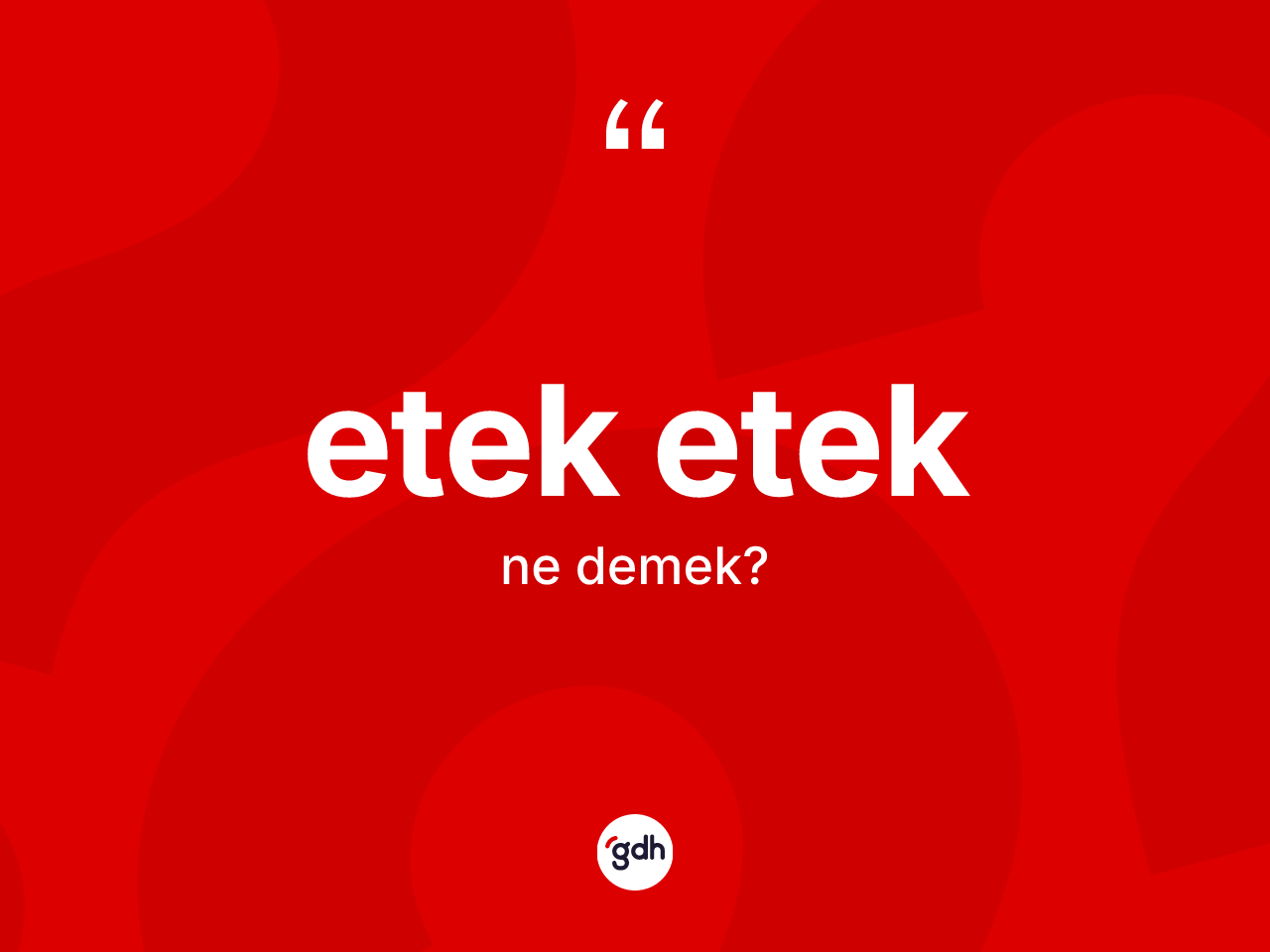 Etek etek nedir? Etek etek kelimesinin TDK'ya göre açıklaması nedir?