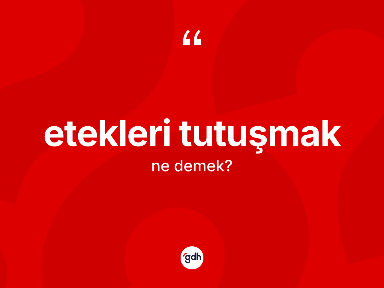 Etekleri tutuşmak sözü neyi anlatır? Etekleri tutuşmak ifadesi nerede kullanılır?