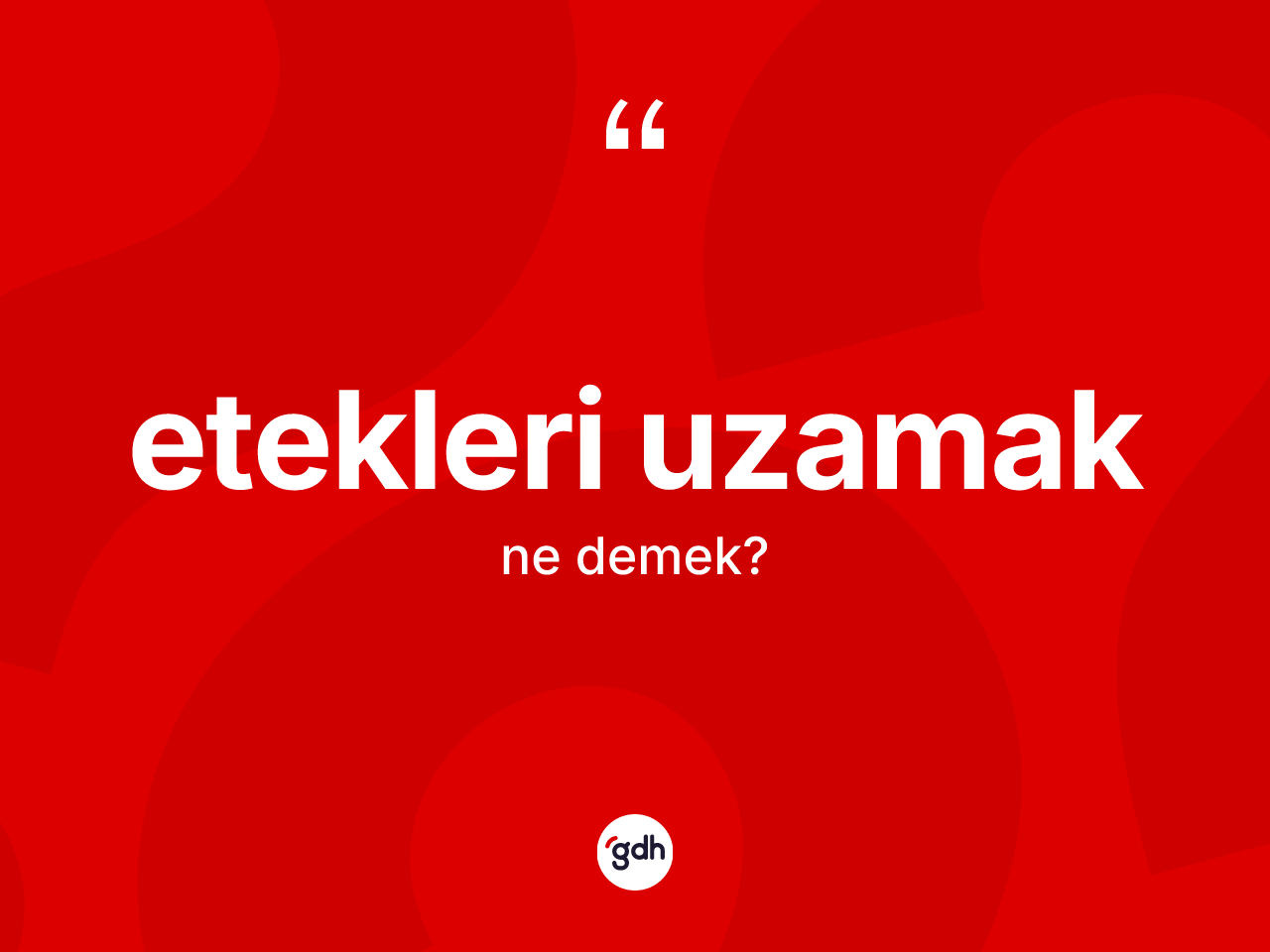 Etekleri uzamak ifadesinin anlamı nedir? Etekleri uzamak ifadesi hangi durumlarda kullanılır