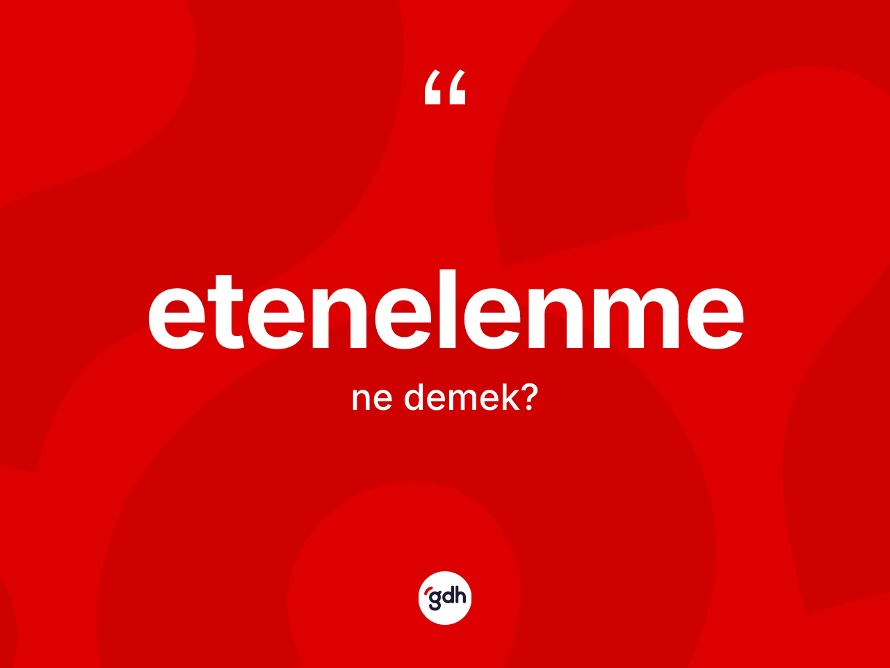 Etenelenme kelimesinin sözlükteki tanımı nedir? Etenelenmenin TDK'ya göre anlamı nedir?