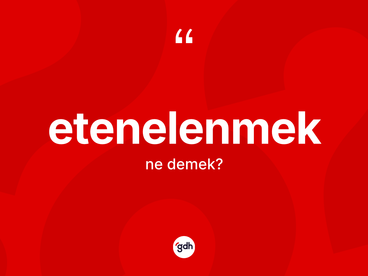 Etenelenmek kelimesinin tanımı nedir? Etenelenmek kelimesinin TDK anlamı nedir?